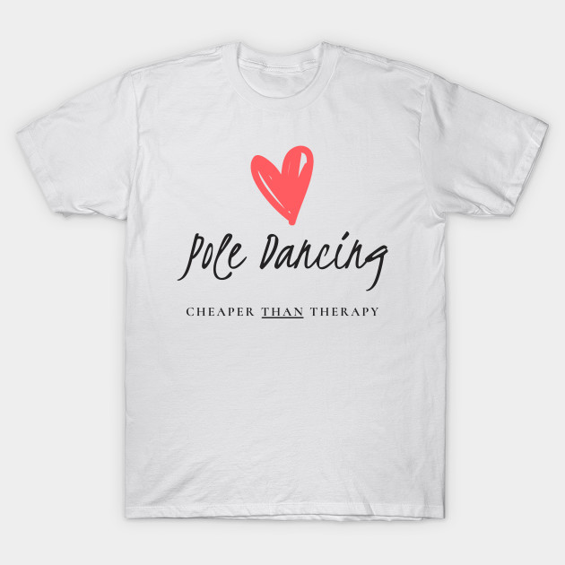 Pole Dancing Cheaper Than Therapy Pole Dance Clothing T Shirt