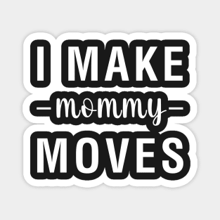 I Make Mommy Moves Magnet