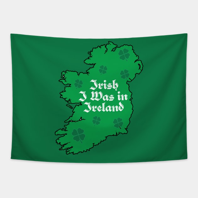 St. Paddy's Irish I was In Ireland Map Tapestry by ACGraphics