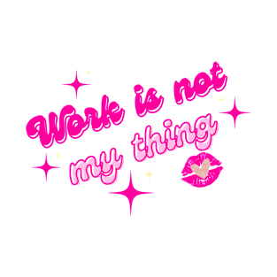 Work is not my thing T-Shirt