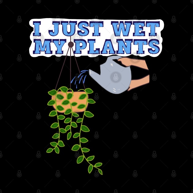 I Just Wet My Plants by wildjellybeans