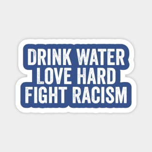 Drink Water Love Hard Fight Racism White Magnet