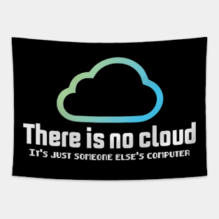 there is no cloud it's just someone else computer Tapestry