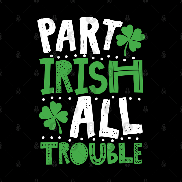 Part Irish All Trouble Funny St Patrick For Kids by KsuAnn