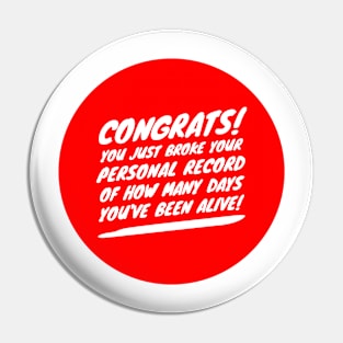 Congrats you just broke your personal record of how many days you've been alive Pin