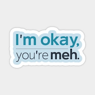 I'm okay, you're meh. Magnet