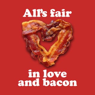 All's Fair in Love and Bacon T-Shirt