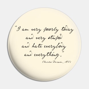 Charles Darwin quote: "I am very poorly today and very stupid and hate everybody and everything" (black handwriting text) Pin