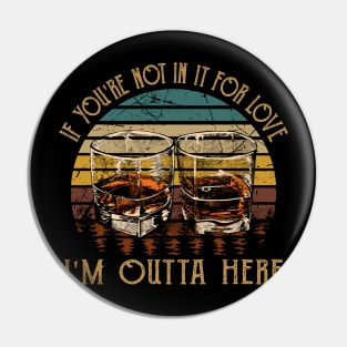 If You're Not In It For Love I'm Outta Here Quotes Wine Glasses Drink Pin