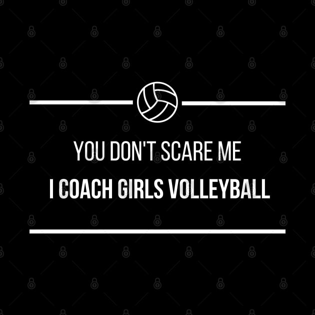 You Don't Scare Me I Coach Girls Volleyball by befine01