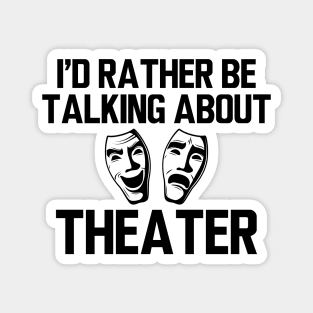 Theatre - I'd rather be talking about theater Magnet