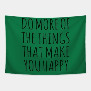 DO MORE OF THE THINGS THAT MAKE YOU HAPPY Tapestry