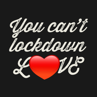 You Can't Lockdown Love! T-Shirt