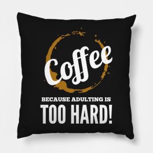 Coffee, because adulting is too hard! Pillow