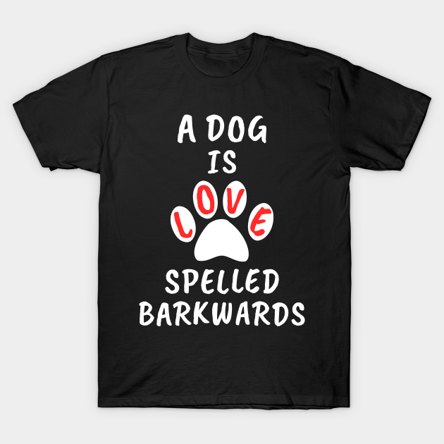 A Dog Is Love Spelled Barkwards - I Love Dogs - T-Shirt
