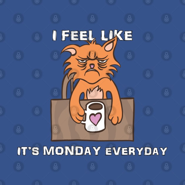 I Feel Like it's Monday Everyday by Delicious Design