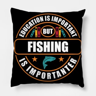 Education Is Important But Fishing Is Importanter Pillow