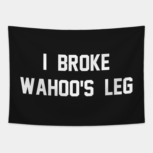 I Broke Wahoo's Leg Tapestry by wrasslebox