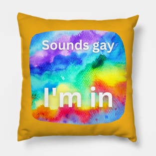 Sounds gay, I'm in! Pillow