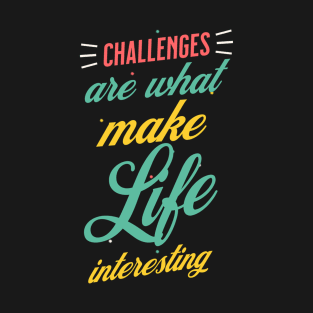 Challenges Are What Make Life Interesting T-Shirt