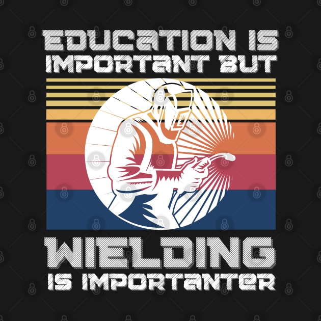 Education Is Important But Welding Is Importantanter, Funny Welder by JustBeSatisfied