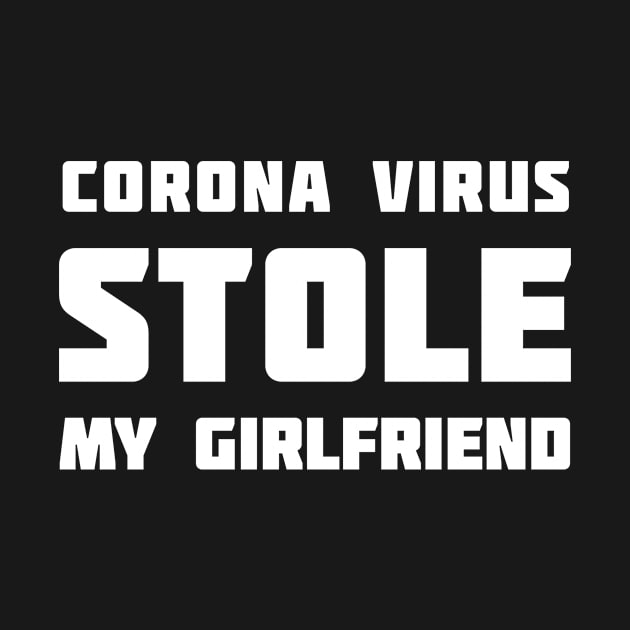 Corona Virus (Quarantine) Stole My Girlfriend by XclusiveApparel