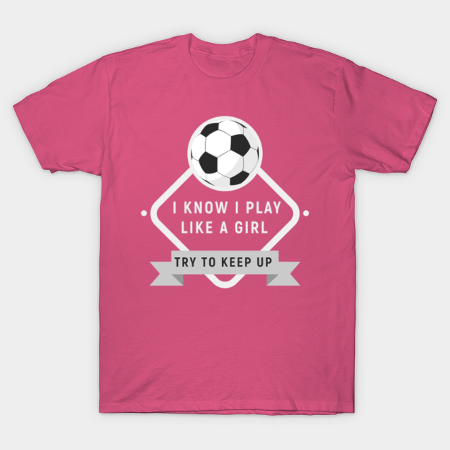 Play Soccer Like A Girl Try To Keep Up Gift For Futlbol Soccer Superstar I Am The Best Futbol Player Football Superstar I Am The Best Player
