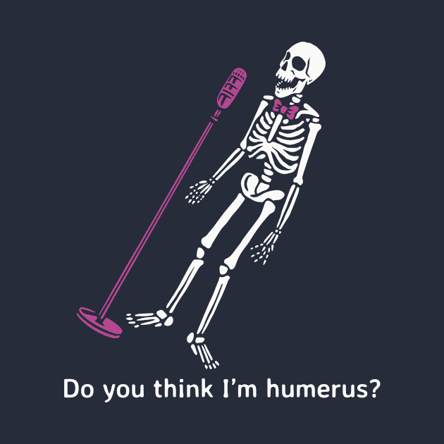 Do you think I’m humerus? by Zipora