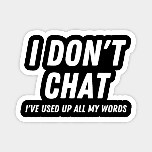 I Don't Chat I've Used Up All My Words Magnet by Davidsmith