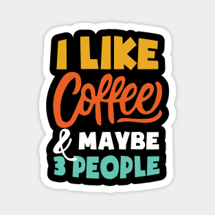 I Like Coffee And Maybe 3 People - Funny coffee Magnet