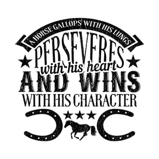 A Horse Gallops With His Lungs Perseveres With His Heart And Wins With His Character T-Shirt