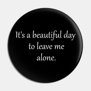 It's a beautiful day to leave me alone. Pin