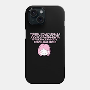 When I was young, I always felt like a male trapped in a females body. Then I was born Phone Case