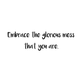 Embrace The Glorious Mess That You Are Sticker T-Shirt