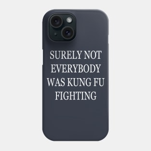 Surely Not Everybody Was Kung Fu Fighting Phone Case