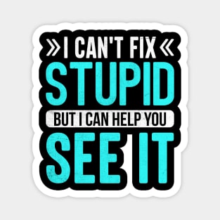 i can't fix stupid but i can help you see it Magnet