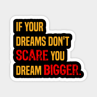 If your dreams don't scare you dream bigger- motivational quote. Magnet