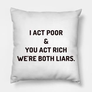 I act poor and you act rich Pillow