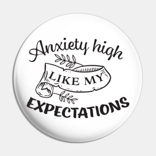 Anxiety high just like my expectations Pin