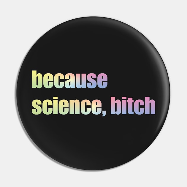 Because Science Bitch Pin by ScienceCorner