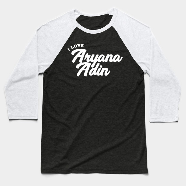I Love Aryana Adin Aryana Adin Baseball T Shirt Teepublic