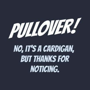 Pullover! No, it's a cardigan, but thanks for noticing T-Shirt