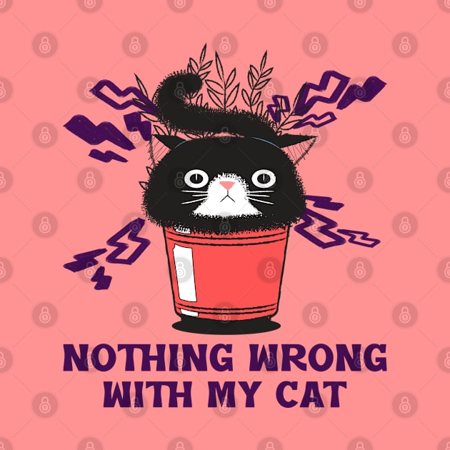 There is nothing wrong with my cat funny cat design for cat lovers by PunManArmy