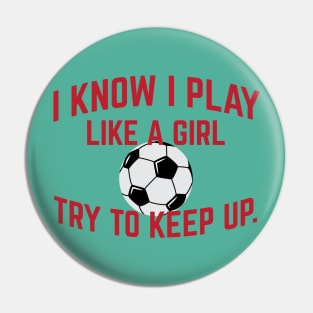 I Know I Play Like A Girl Soccer Try To Keep Up Cool Gift Pin