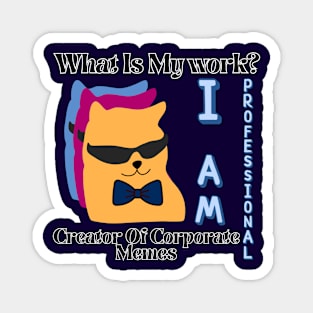 What is my work? I am a professional creator of corporate Memes Magnet