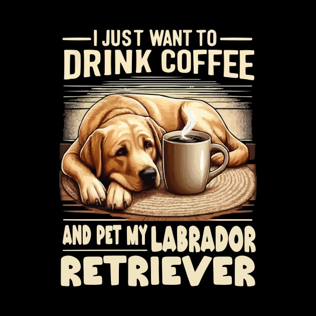 I Just Want To Drink Coffee And Pet My Yellow Labrador Retriever by JUST PINK