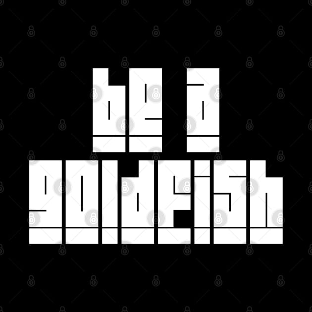 Be A Goldfish by Firts King