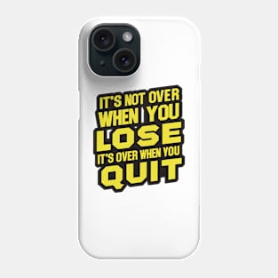 It's not over when you lose it's over when you quit Phone Case