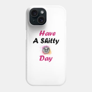 Have A Shitty Day Phone Case