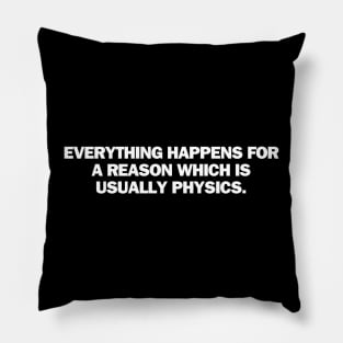 Everything happen for a reason which is usually physics Pillow